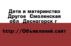 Дети и материнство Другое. Смоленская обл.,Десногорск г.